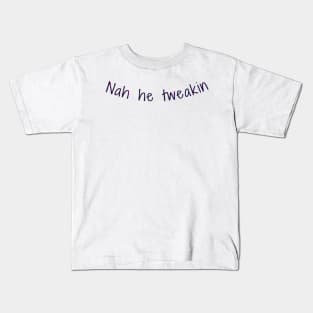 nah , he tweakin Kids T-Shirt